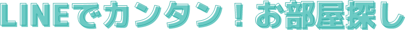 LINEでカンタン！お部屋探し